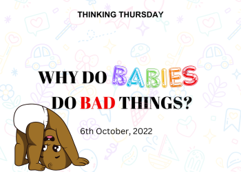 Why do Babies do Bad Things?