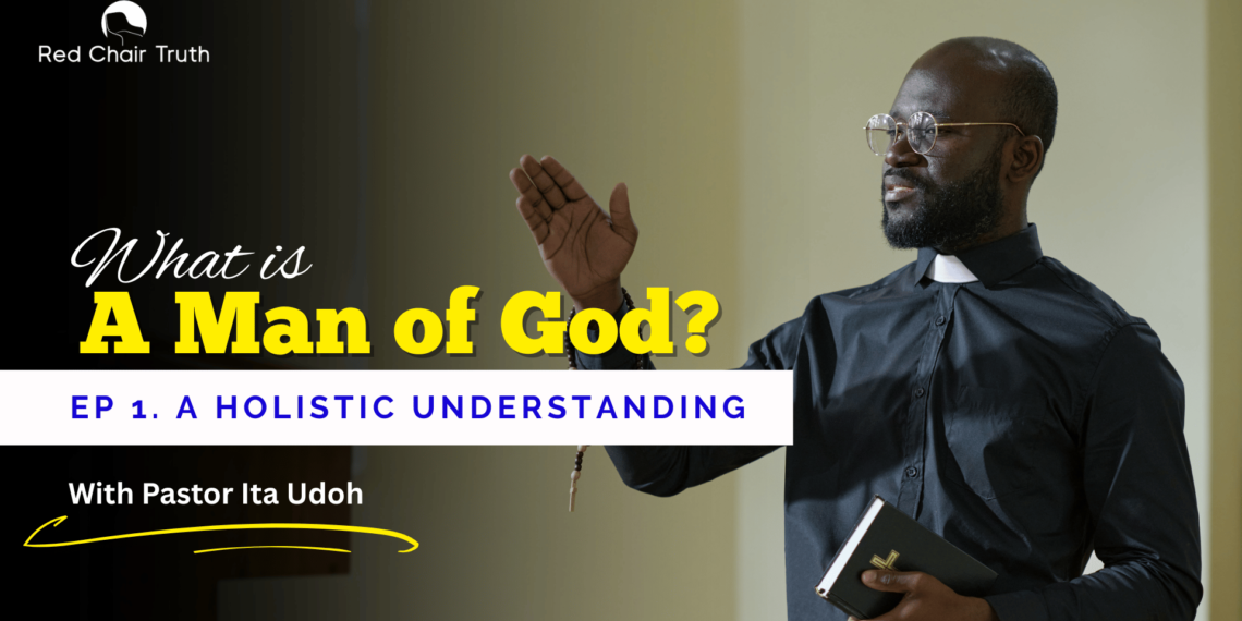Part 1. WHAT IS A MAN OF GOD? || A Holistic Understanding || Red Chair Truth | Ita Udoh