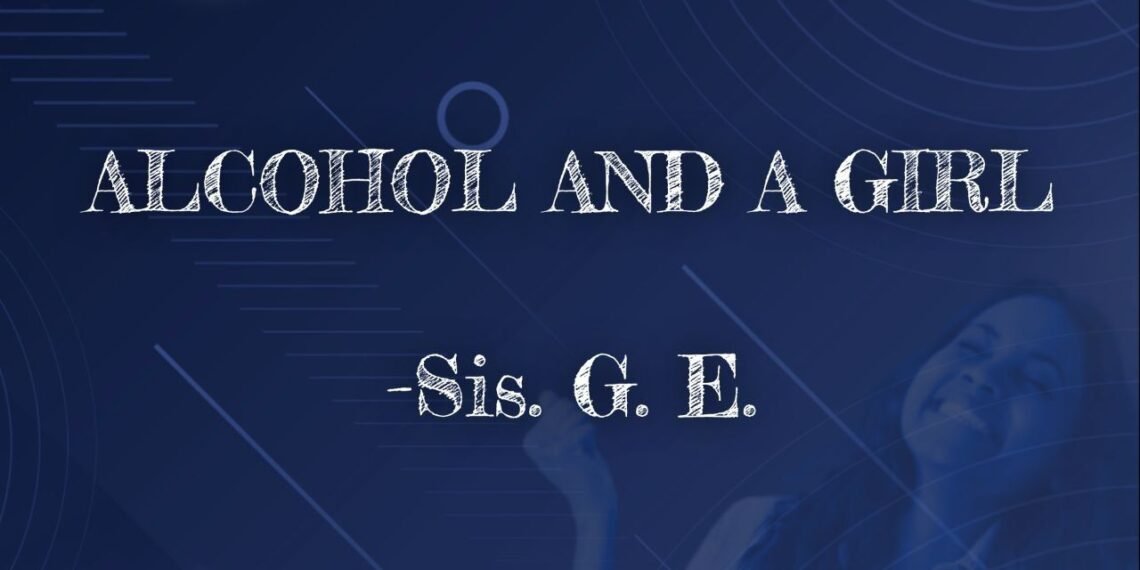 ALCOHOL AND A GIRL BY SIS G. E.