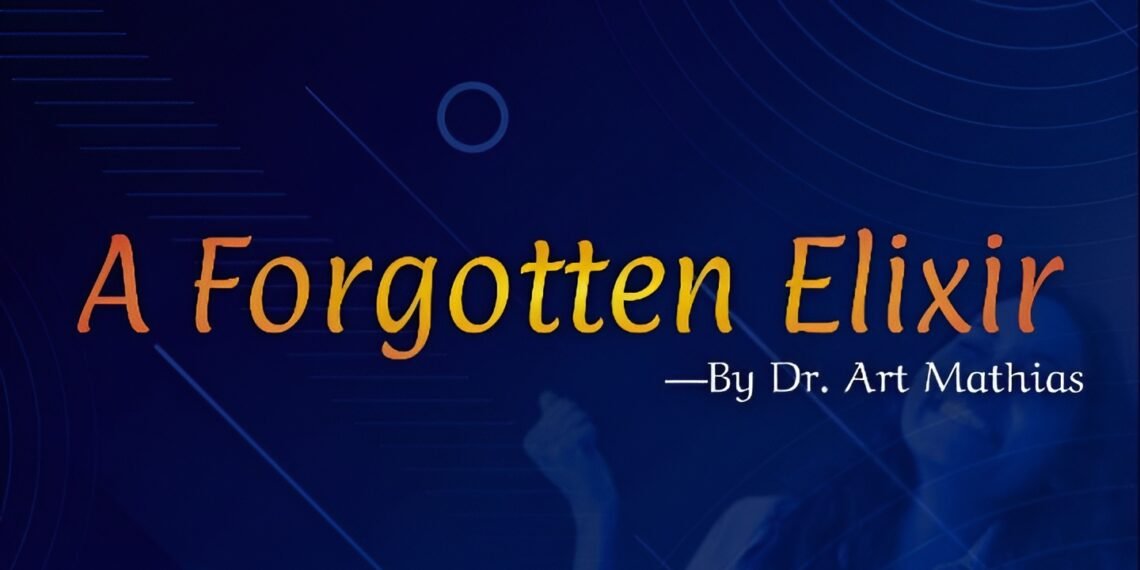 A FORGOTTEN ELIXIR – BY DR. ART MATHIAS (PART 2)
