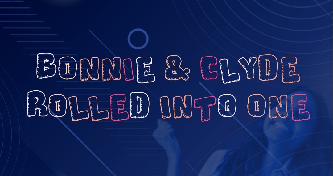 BONNIE & CLYDE ROLLED INTO ONE (PART 4)