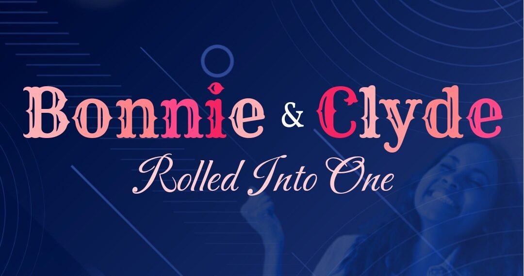 BONNIE & CLYDE ROLLED INTO ONE (PART 1)