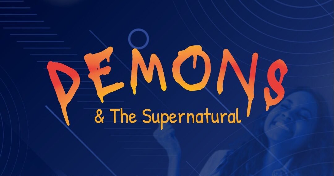 DEMONS & THE SUPERNATURAL (PART 3)