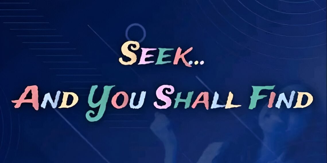 SEEK… AND YOU SHALL FIND