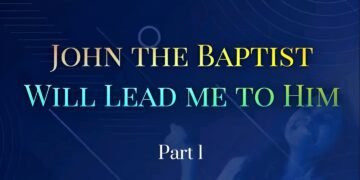 JOHN THE BAPTIST WILL LEAD ME TO HIM (Part 1)