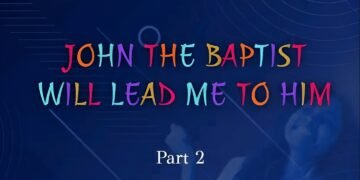 JOHN THE BAPTIST WILL LEAD ME TO HIM (Part 2)