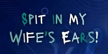 SPIT IN MY WIFE’S EARS