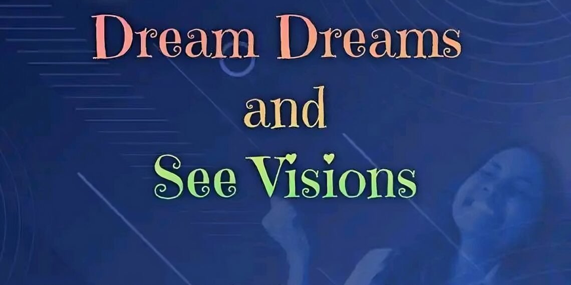 DREAM DREAMS AND SEE VISIONS