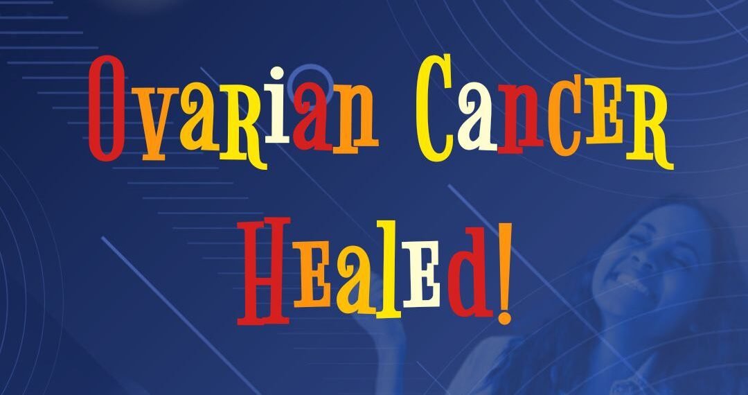 Ovarian Cancer Healed (Part 6)