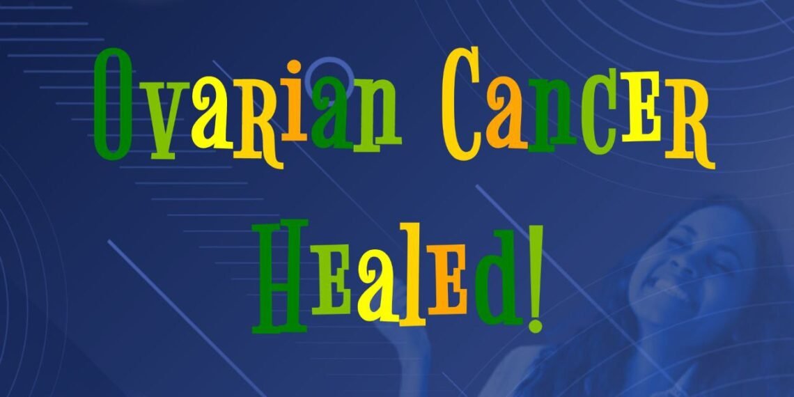 Ovarian Cancer Healed (Part 7)