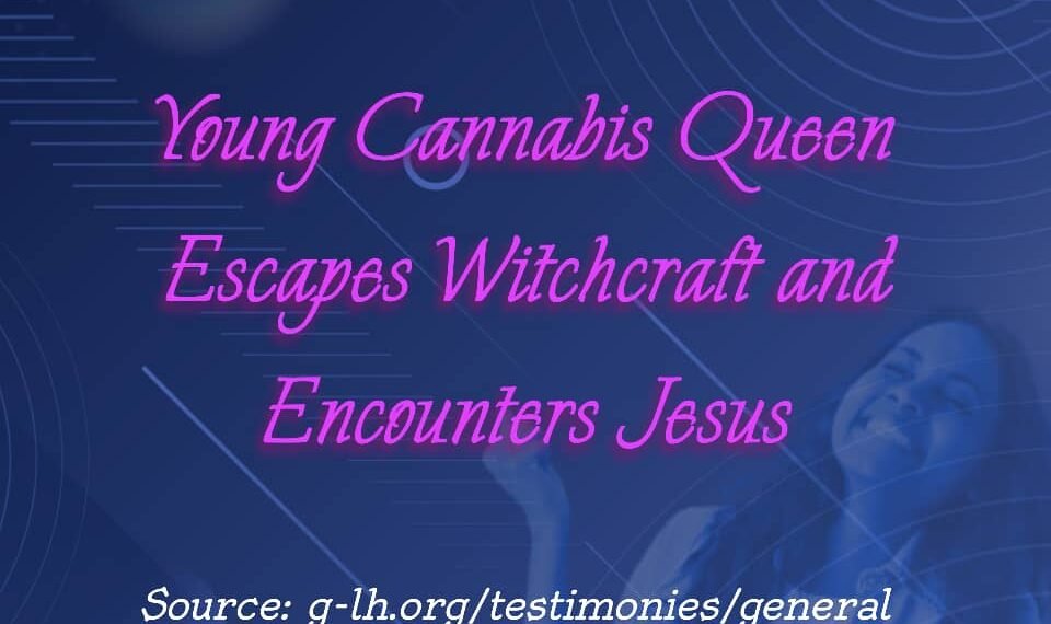 Young Cannabis Queen Escapes Witchcraft and Encounters Jesus (Part 18)