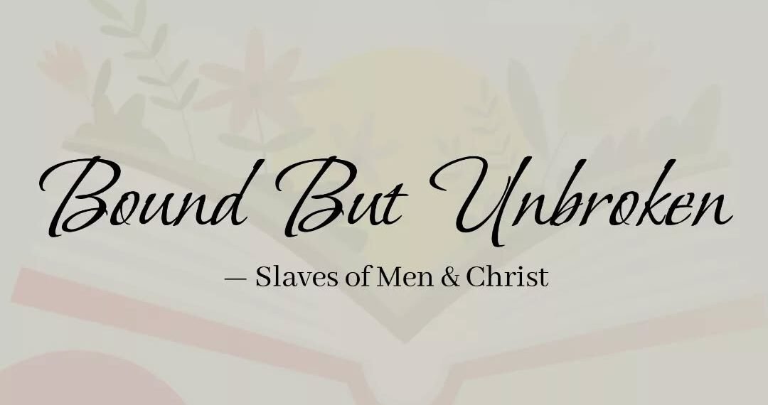BOUND BUT BROKEN-SLAVES OF MEN &CHRIST