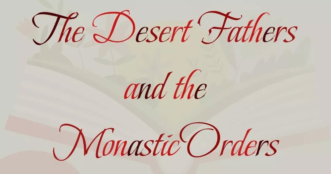THE DESERT FATHERS AND THE MONASTIC ORDERS