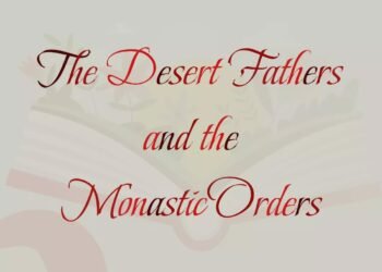 THE DESERT FATHERS AND THE MONASTIC ORDERS