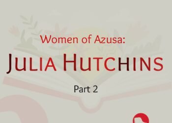 WOMEN OF AZUSA: JULIA HUTCHIN (PART 2)