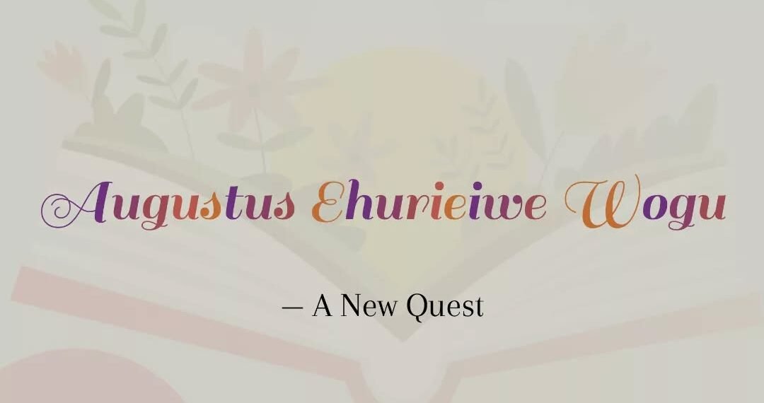 AUGUSTUS EHURIEIWE WOGU-A NEW QUEST(PART 2)
