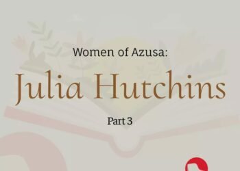 WOMEN OF AZUSA: JULIA HUTCHIN (PART 3)