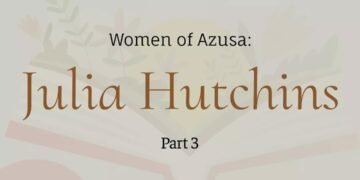 WOMEN OF AZUSA: JULIA HUTCHIN (PART 3)