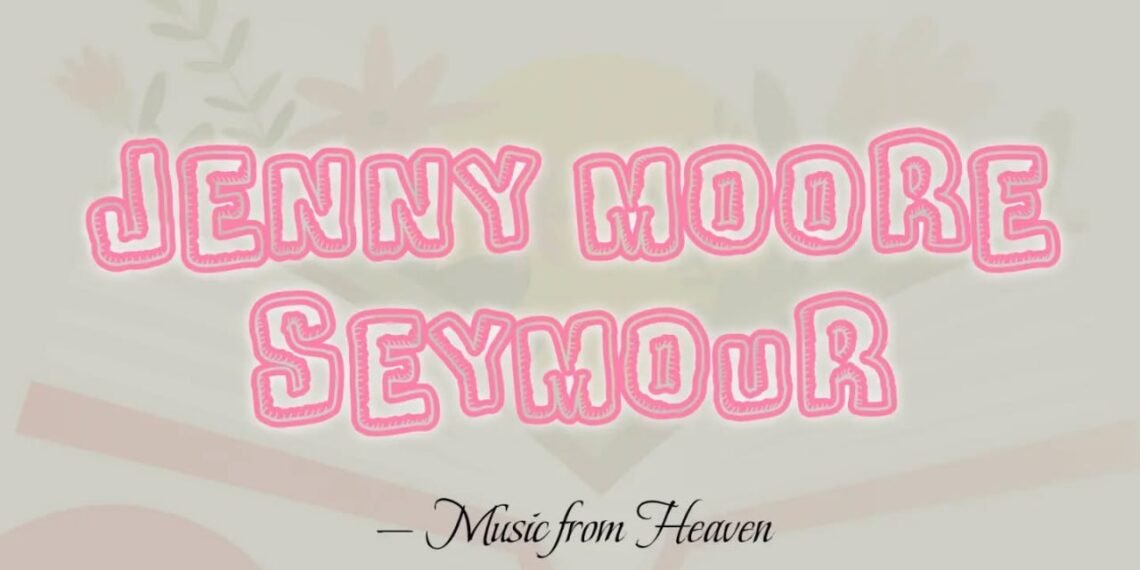 JENNY MOORE SEYMOUR – Music from Heaven (part 1)