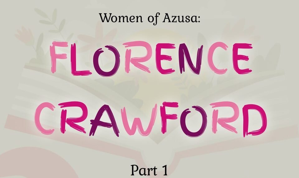 WOMEN OF AZUSA: FLORENCE CRAWFORD Part 2