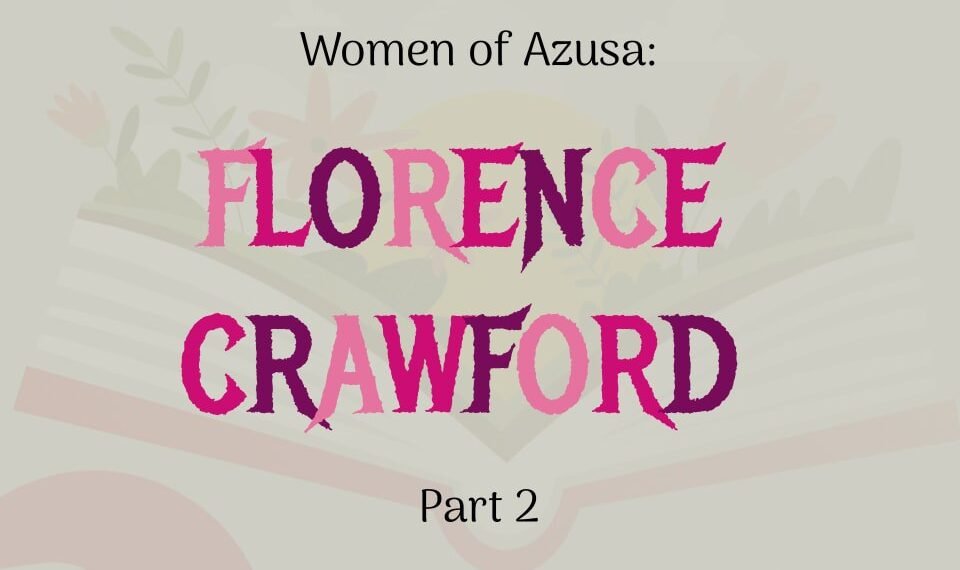 WOMEN OF AZUSA: FLORENCE CRAWFORD Part 2