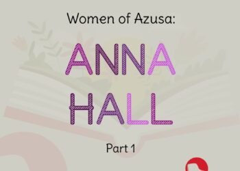 WOMEN OF AZUSA:  ANNA HALL PART 1