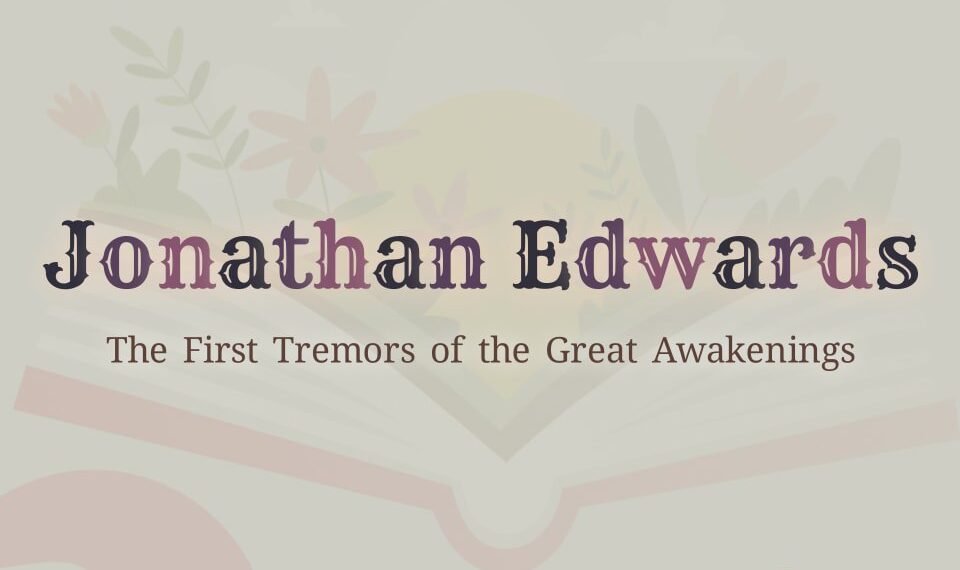 JONATHAN EDWARD: THE FIRST TREMOURS OR THE GREAT AWAKENING