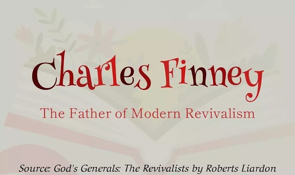 CHARLES FINNEY-THE FATHER OF MODERN REVIVALISM(PART 3)