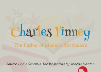 CHARLES FINNEY-THE FATHER OF MODERN REVIVALISM(PART 6)