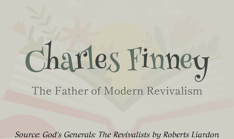 CHARLES FINNEY-THE FATHER OF MODERN REVIVALISM(PART 1)