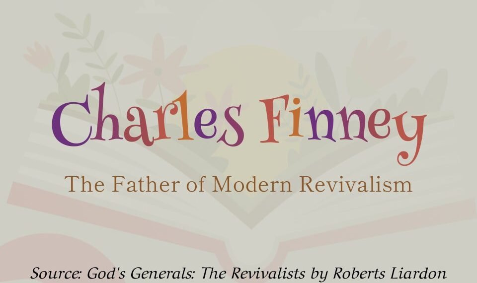 CHARLES FINNEY-THE FATHER OF MODERN REVIVALISM(PART 2)