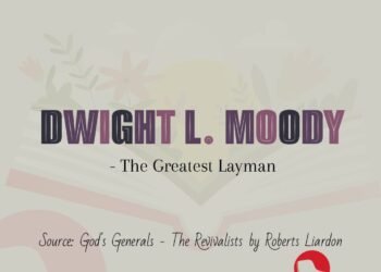 DWIGHT L. MOODY-THE GREATEST LAYMAN (PART 6)