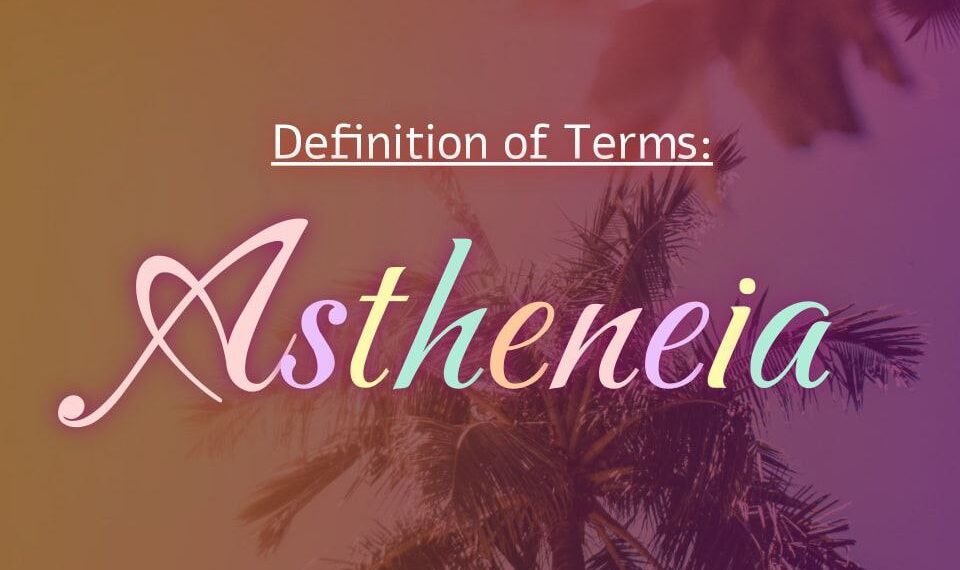 DEFINITION OF TERMS – WEAKNESS (ASTHENEIA)