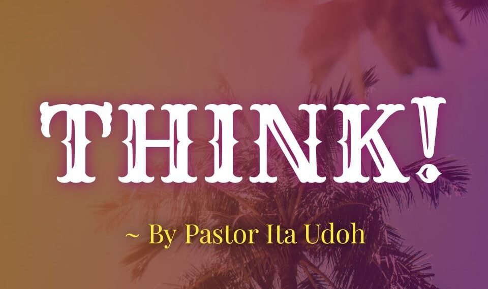 THINK — PASTOR ITA UDOH