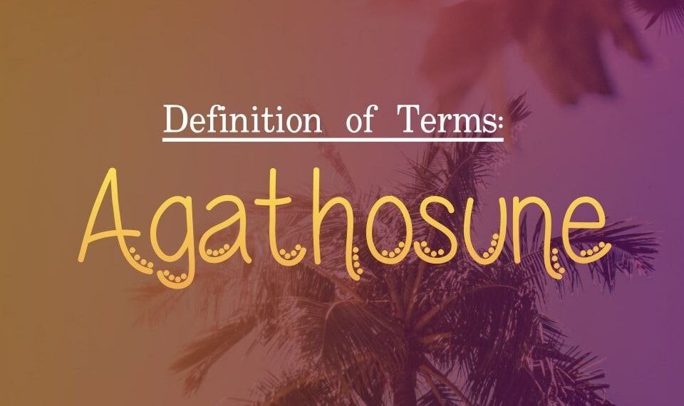DEFINITION OF TERMS – GOODNESS (AGATHOSUNE)