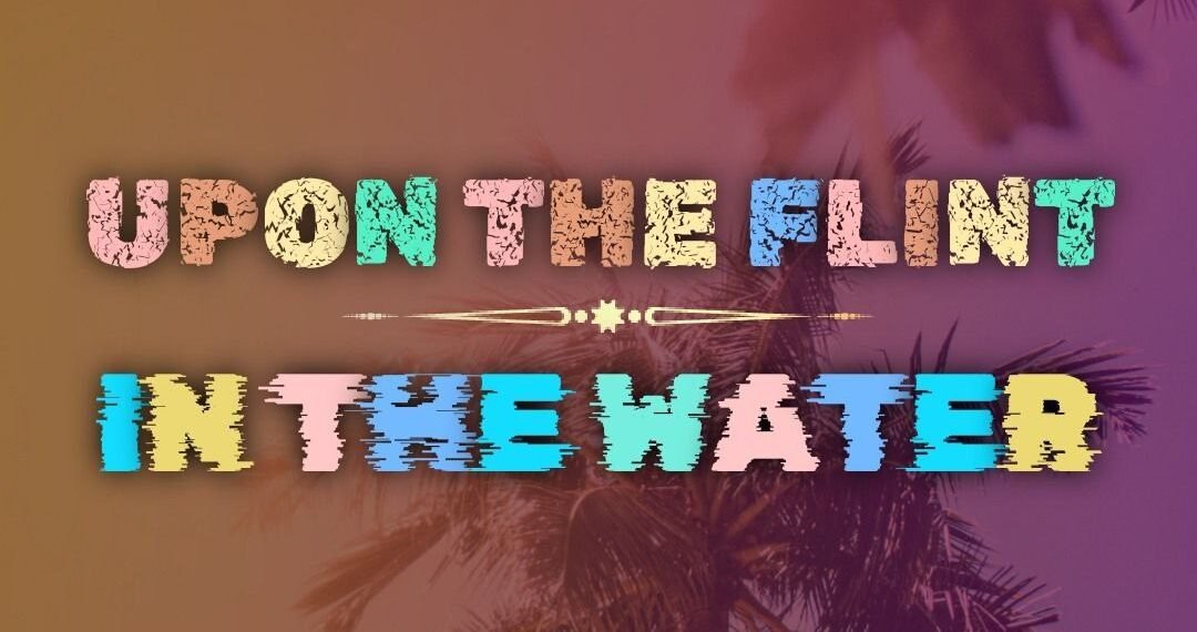 UPON THE FLINT IN THE WATER