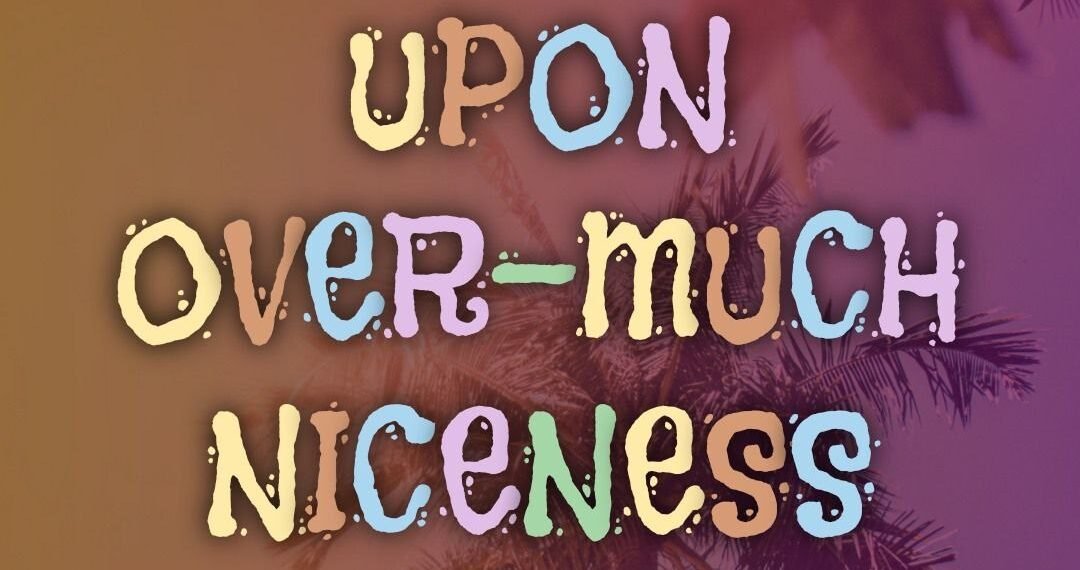 UPON OVER-MUCH NICENESS