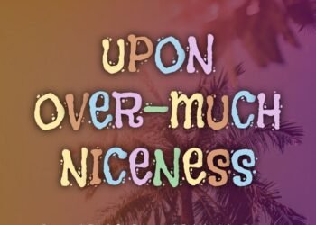 UPON OVER-MUCH NICENESS