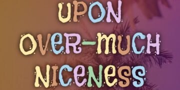 UPON OVER-MUCH NICENESS