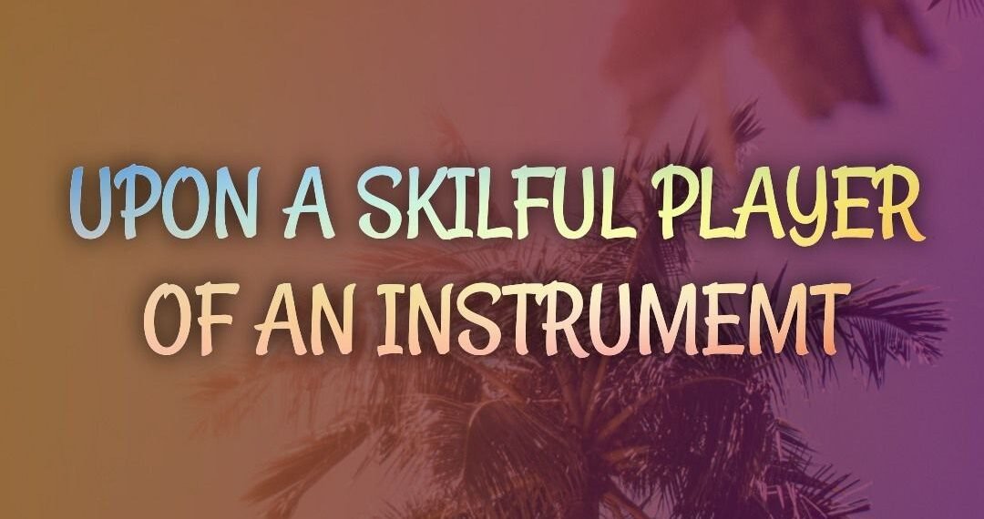 UPON A SKILFUL PLAYER OF AN INSTRUMENT