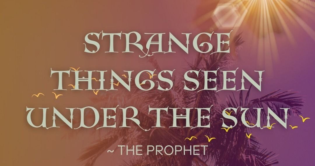 STRANGE THINGS SEEN UNDER THE SUN