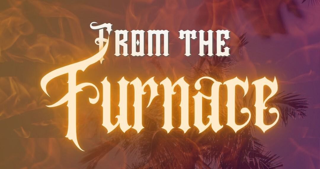 FROM THE FURNACE