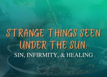 STRANGE THINGS SEEN UNDER THE SUN: SIN, INFIRMITY AND HEALING