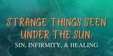 STRANGE THINGS SEEN UNDER THE SUN: SIN, INFIRMITY AND HEALING