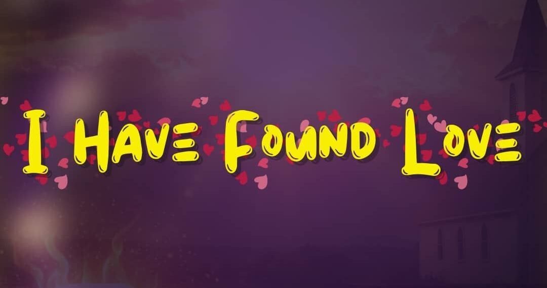 I HAVE FOUND LOVE