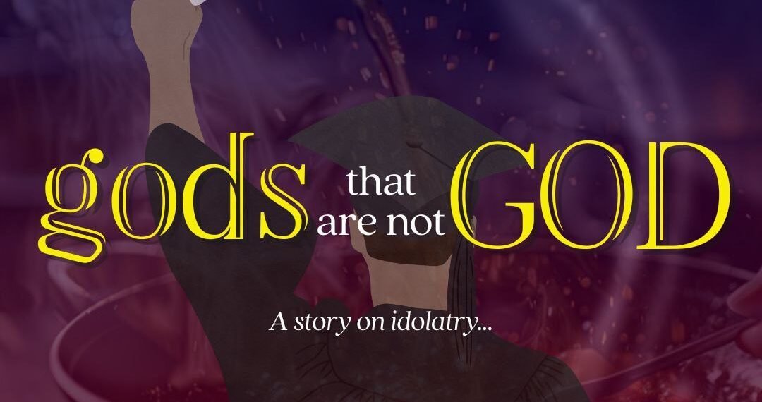 GODS THAT ARE NOT GOD, A STORY ON IDOLATRY