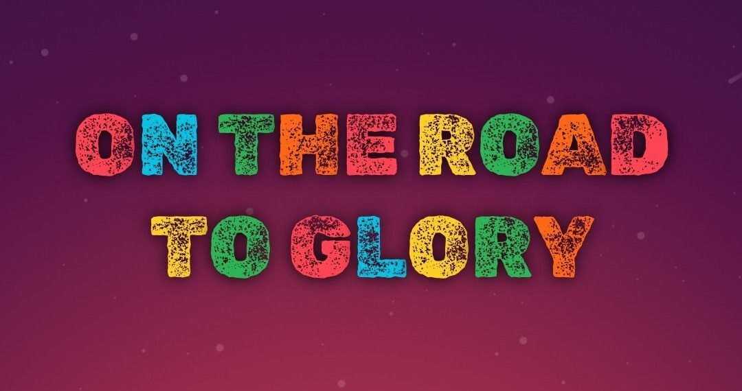 ON THE ROAD TO GLORY (PART 1)