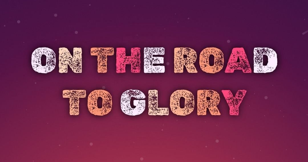ON THE ROAD TO GLORY (PART 2)