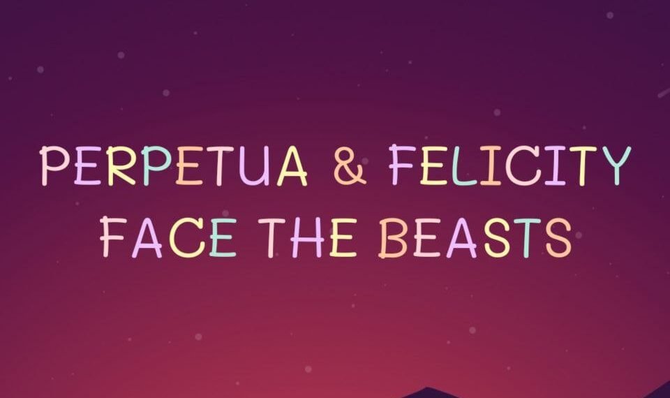 PERPETUA & FELICITY FACE THE BEASTS (PART 4)