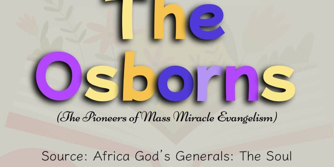 THE OSBORNS (THE PIONEERS OF MASS MIRACLE ENVANGELISM) PART 4
